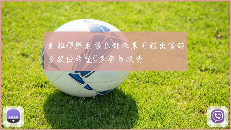 利雅得胜利俱乐部未来可能出售部分股份希望C罗参与投资