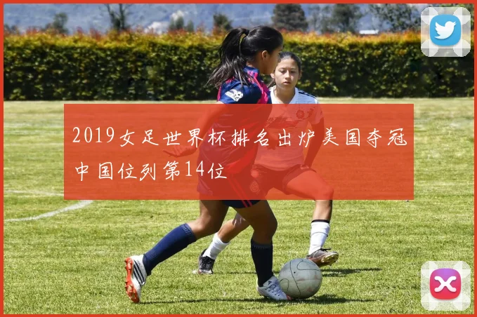 2019女足世界杯排名出炉美国夺冠中国位列第14位